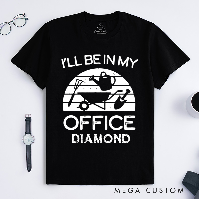Personalized I'll Be in My Office Classic T-Shirts Funny Gardening Shirt Gardner Gift Plant Lover Tee Gardening Gift Gardening Tool Gift
