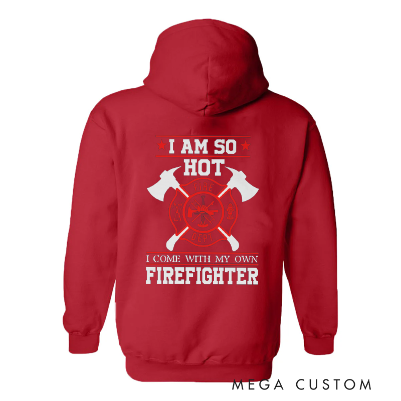 Personalized Firefighter Hoodie Funny I Am So Hot Design Gift for Firefighter Partners and Spouses