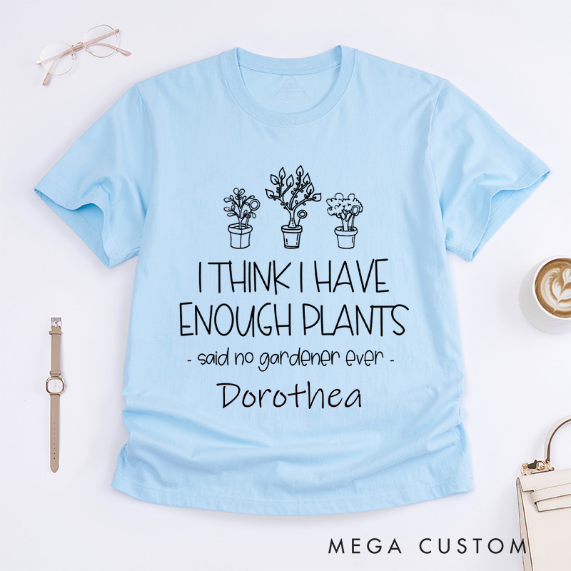 Personalized I Think I Have Enough Plants Classic T-Shirts Gardening Shirt for Gardener Garden Lover Gift Plant Lover Earth Day Shirt