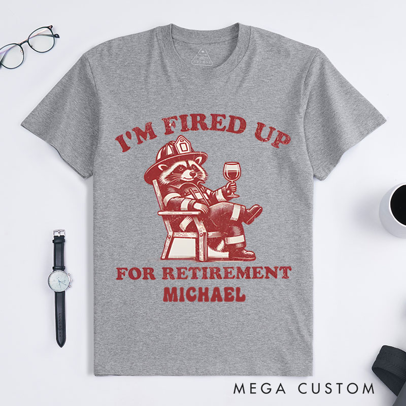 Personalized Firefighter T-Shirts I'm Fired Up for Retirement Fashion Design T-Shirts