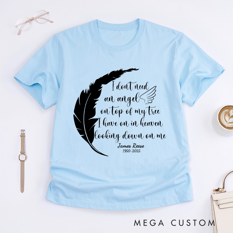 Personalized Memorial Tee I Don't Need an Angel on Top of My Tree I Have One in Heaven Looking Down on Me Custom Remembrance T-Shirt for Loved One