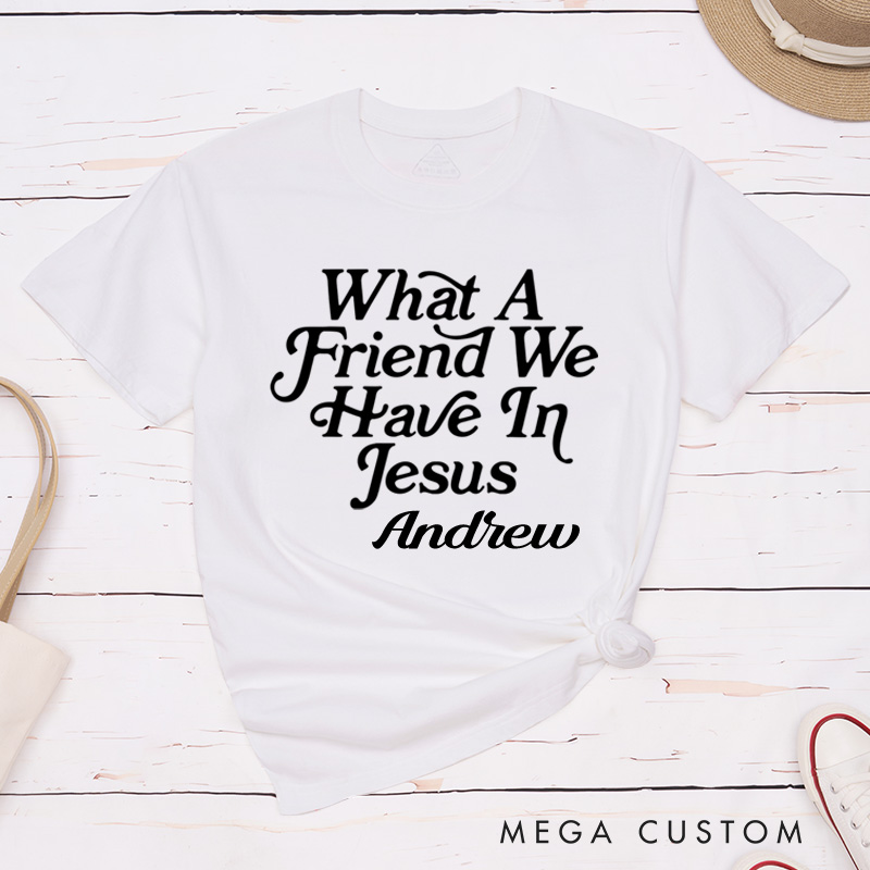 Personalized What A Friend We Have in Jesus Classic T-Shirt with Custom Name Cotton Basic Shirt Spiritual Gift Easter Birthday Gift for Men and Women
