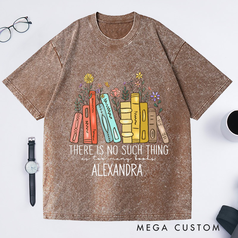 Personalized There Is No Such, Thing As Too Many Books Washed T-Shirts with Name, Bookish Tshirt Floral Book Lover Shirt Librarian Tee Gift