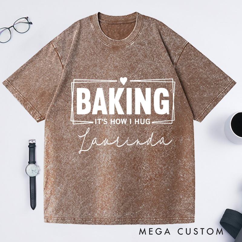 Personalized Baking Lover Washed T-Shirts Funny Baking Shirt Baking It's How I Hug Shirt Funny Baker Gift