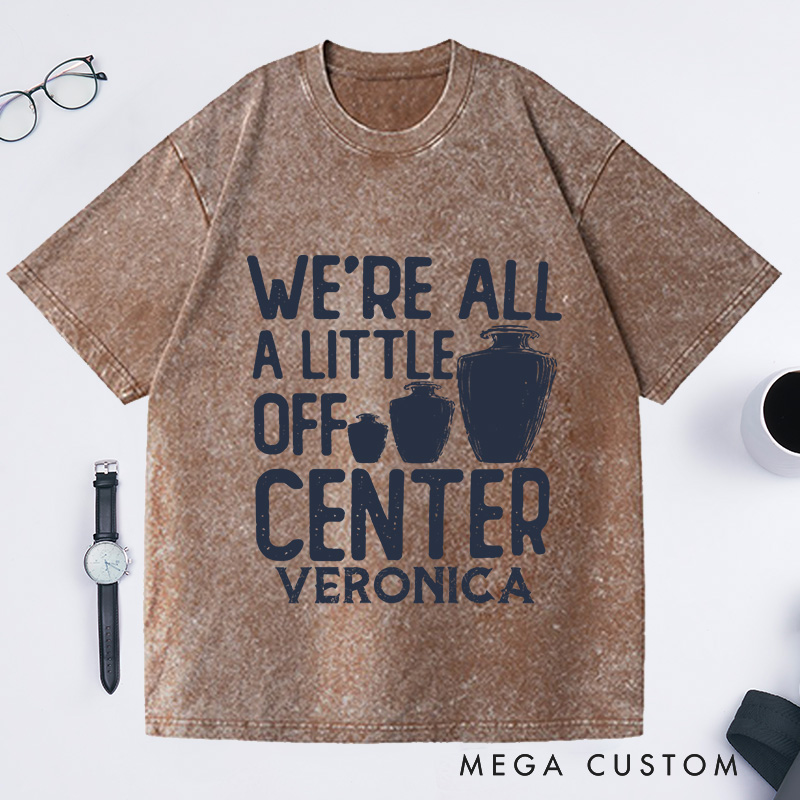Personalized We're All a Little Off Center Washed T-Shirts Pottery Lover Gift Pottery Gift Ceramics Shirt Pottery Art Shirt
