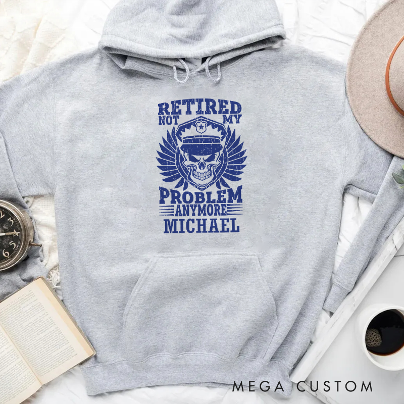 Personalized Hoodies for Policeman Retired Not My Problem Anymore Hoodies Appreciation Gift for Police Officers
