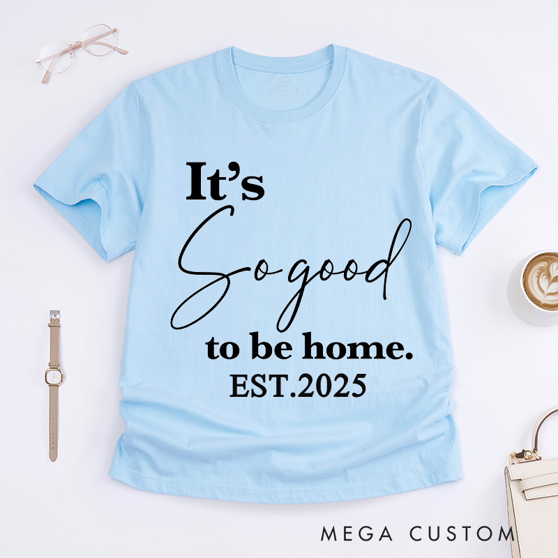Personalized T-Shirt Housewarming Gift It's so Good to Be Home T-Shirt New Home Gifts Perfect Gift for New Homeowners New Homeowner Gift
