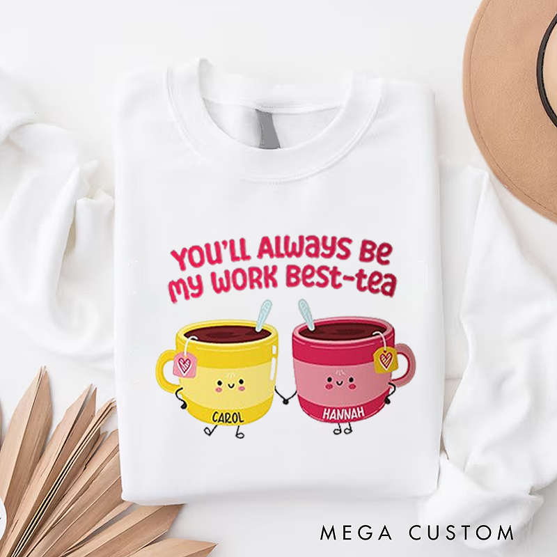 Personalized Office Worker Sweatshirt You'll Always Be My Work Best Tea Appreciation Gift for Coworkers