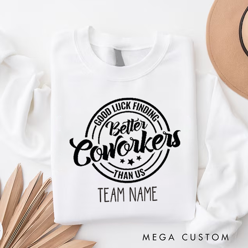 Personalized Office Worker Sweatshirt Good Luck Finding Better Coworkers Than Us Appreciation Gift for Coworkers