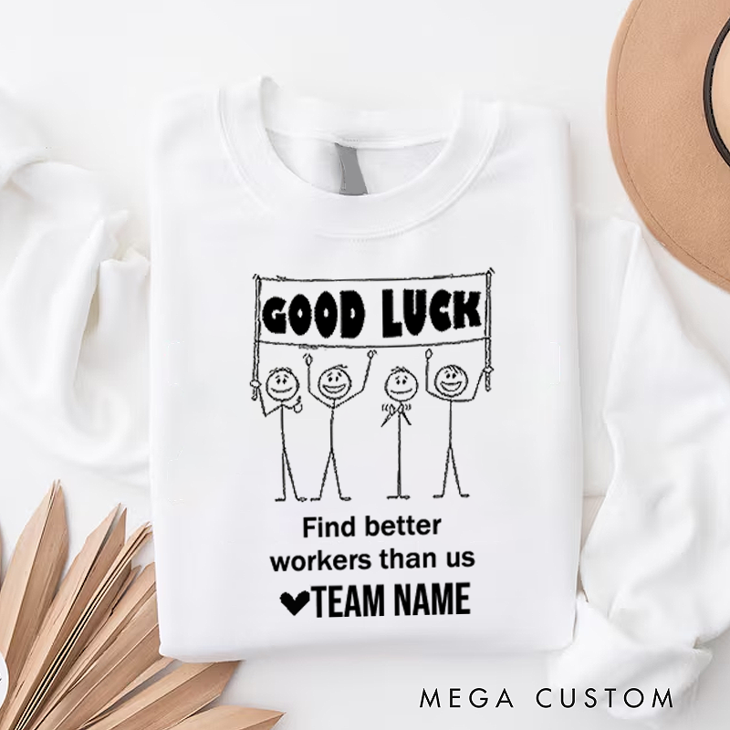 Personalized Office Worker Sweatshirt Good Luck Find Better Workers Than Us Appreciation Gift for Coworkers