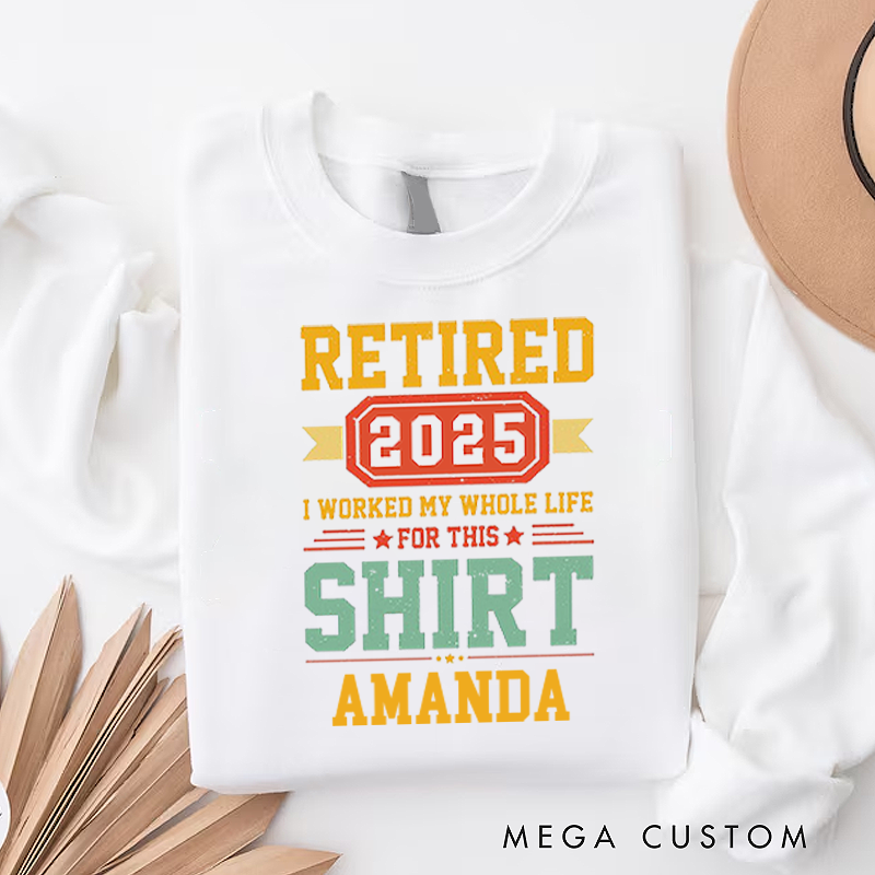 Personalized Office Worker Sweatshirt Retired I Worked My Whole Life for This Shirt Appreciation Gift for Coworkers