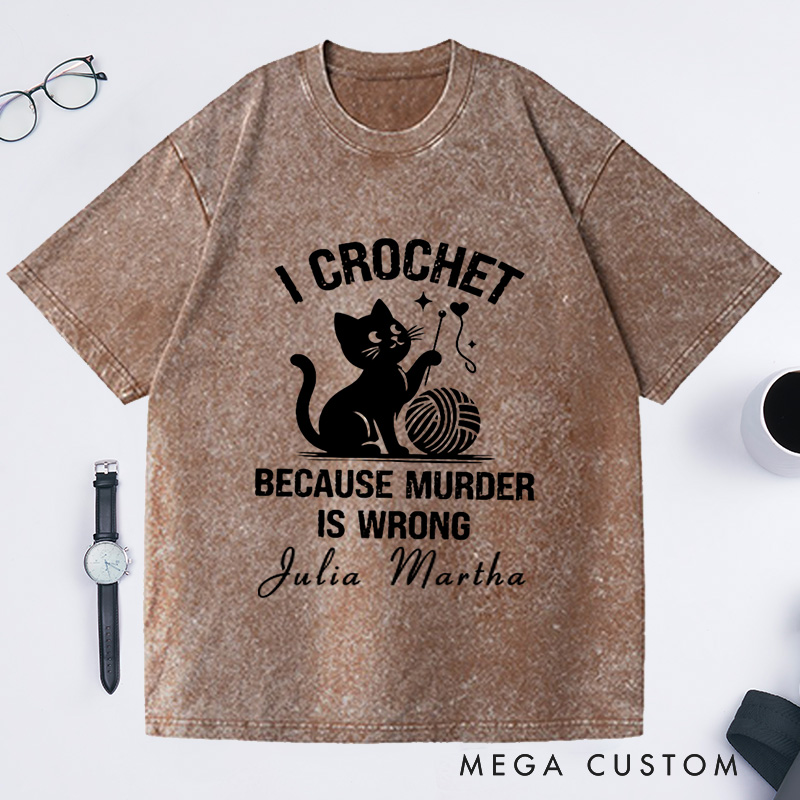 Personalized I Crochet Because Murder Is Wrong Washed T-Shirts Funny Crochet Shirt Crochet Lover Shirt Animal Lover Funny Quote Shirt Gift for Mom