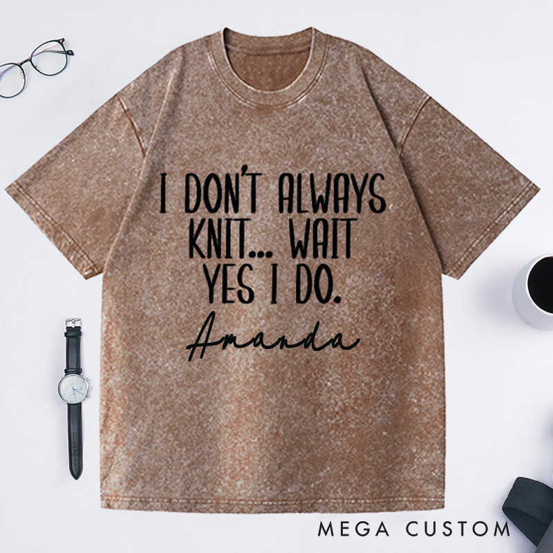 Personalized Knitting Shirt Gift or Knitter Gifts Knitting Washed T-Shirts I Don't Always Knit Knitting Gifts Knitting Tee Funny Gift