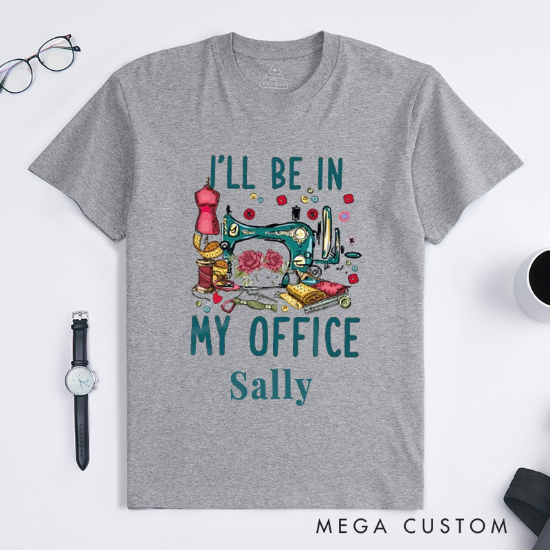 Personalized I'll Be in My Office Classic T-Shirts Sewing Shirt Funny Quilting T-Shirt Sewing Lover Shirts Quilter Gifts