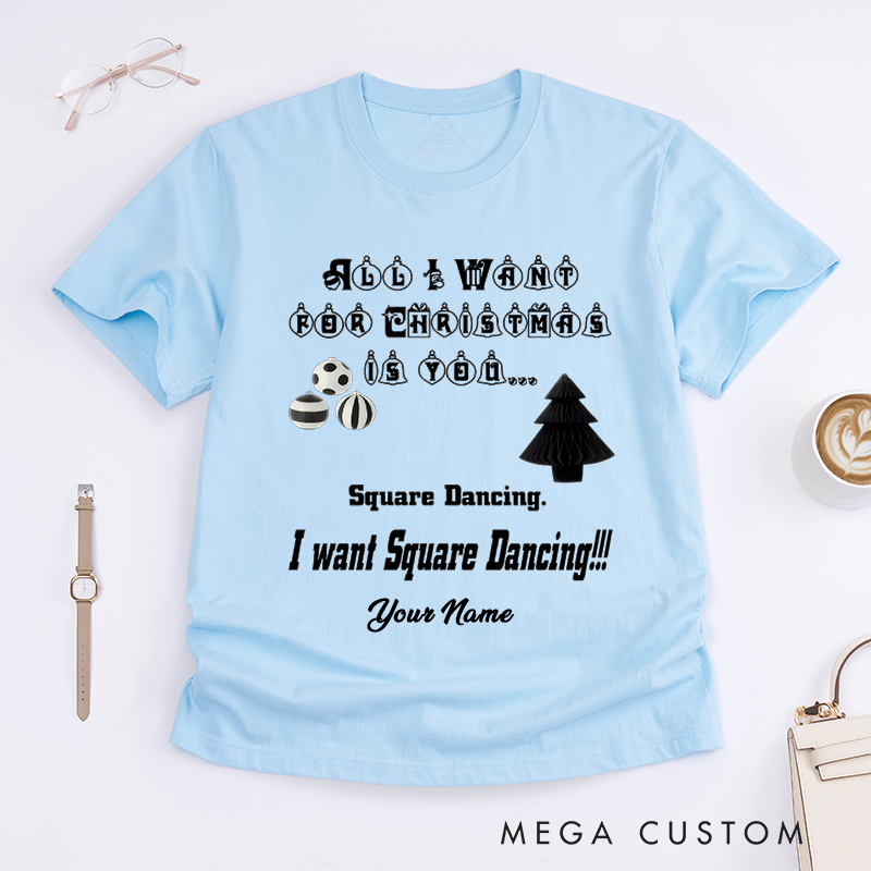 Personalized All I Want for Christmas Is You T-Shirts Custom Name Gift Funny Square Dancing Shirt Unique Womens Present