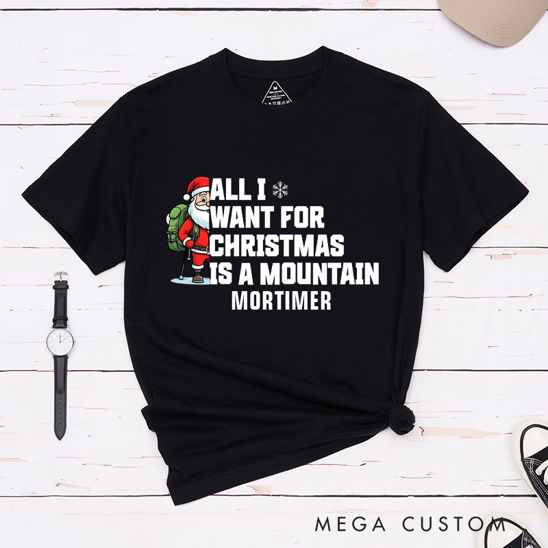 Personalized All I Want for Christmas Is a Mountain T-Shirt Outdoor Adventure Lover Shirt Gift for Hiking Lover