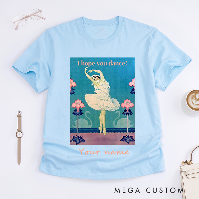 Personalized Ballet Dancer Graphic T-Shirt Custom Name Inspirational I Hope You Dance Gift for Women Dance Lovers Unique Artistic Tee