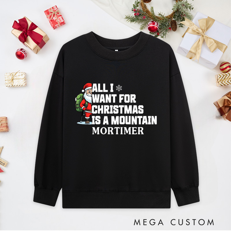 Personalized All I Want for Christmas Is a Mountain Classic Sweatshirts Nature Adventure Sweatshirts Gift Outdoor Hiking Lover