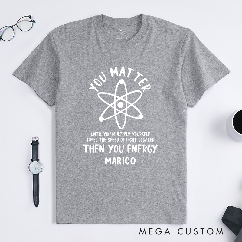 Personalized Funny Science T-Shirt You Matter You Energy Shirt Chemistry Science Lovers Shirt Gift for Geek Nerd