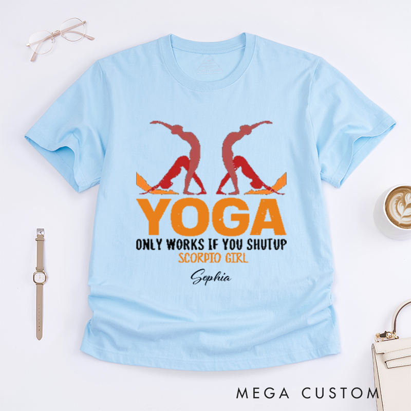 Personalized Yoga Only Works If You Shutup Scorpio Girl T-Shirt Funny Yoga Lover T-Shirt Yoga Pose T-Shirt for Yoga Lover
