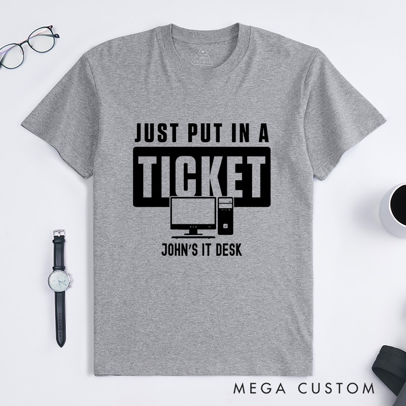 Personalized Just Put In A Ticket T-Shirt Computer Geek Tech Support Shirt Programmer IT Lovers Shirt Gift for Nerd