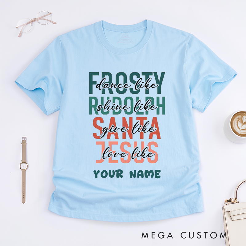 Personalized Inspirational T-Shirts Unisex Gift Dance Like Frosty Shine Like Rudolph Give Like Santa Love Like Jesus Custom Name Tee for Family