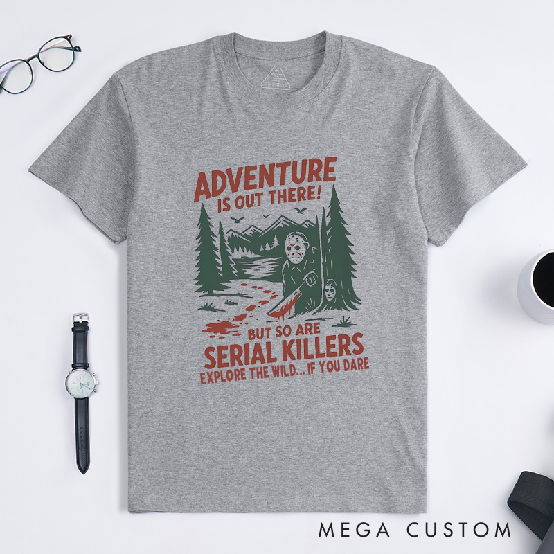 Personalized Adventure Is out There but so Are Serial Killers T-Shirt Outdoor Camping Lovers T-Shirt Halloween Gift