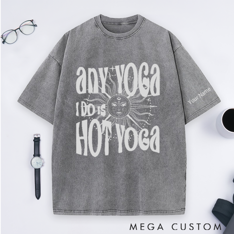 Personalized Yoga Washed T-Shirt with Funny Any Yoga I Do Is Hot Yoga Design Perfect Gift for Yoga Lover and Daily Wear