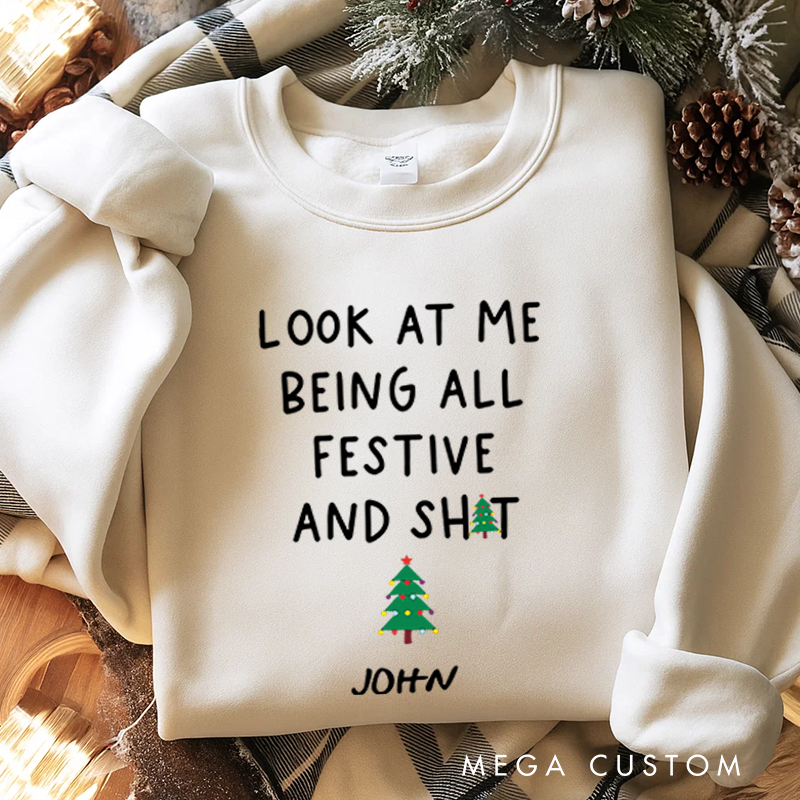 Personalized Classic Sweatshirts Funny Christmas Sweatshirt Look at Me Being All Festive and Shit Sweatshirt