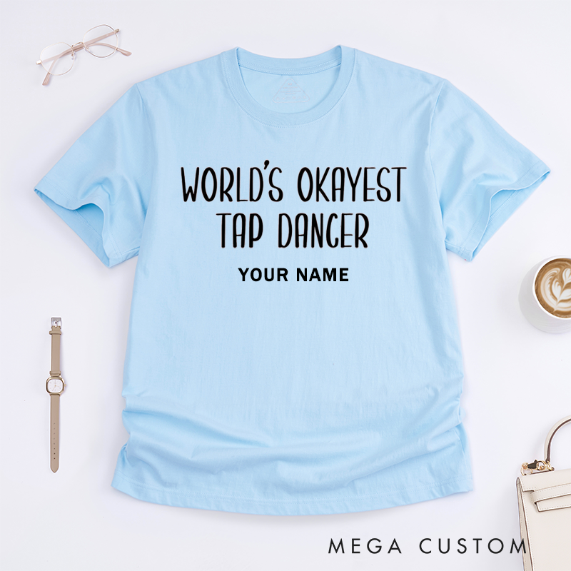 Personalized Worlds Okayest Tap Dancer Unisex T-Shirts Funny Dance Lover Gift Custom Name Tee Perfect for Dancers Friends Family Present
