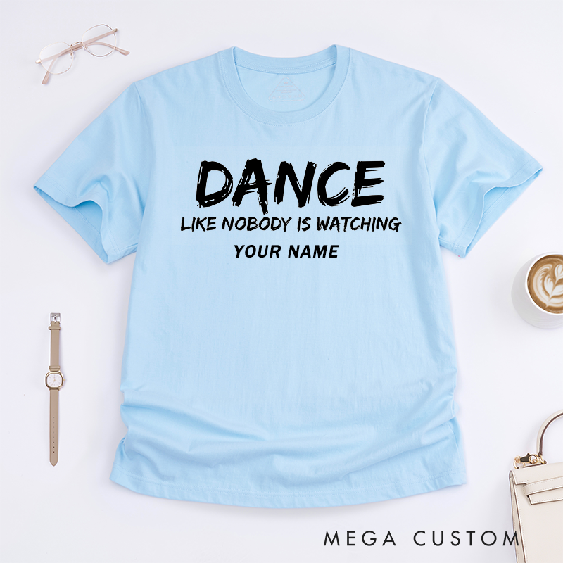 Personalized Dance Motivation T-Shirts Unisex Custom Name Apparel Unique Dance Like Nobody Is Watching Tee for Dance Lovers