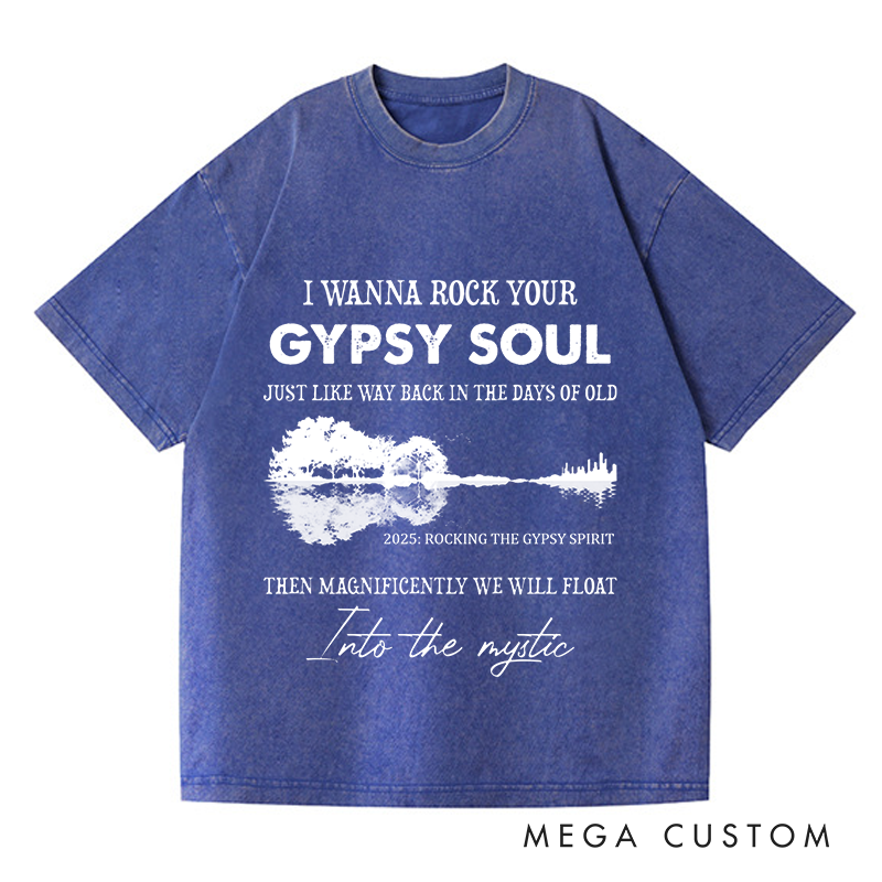 Personalized Washed T-Shirts I Wanna Rock Your Gypsy Soul Just Like Way Back in the Days of Old Then Magnificently We Will Float T-Shirt