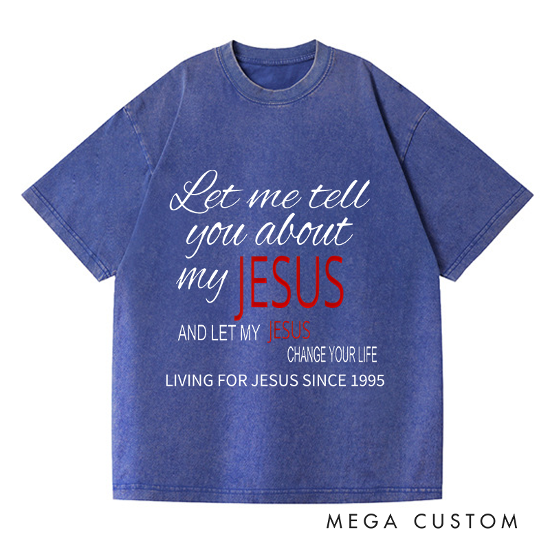 Personalized Washed T-Shirts Let Me Tell You About My Jesus and Let My Jesus Change Your Life T-Shirt