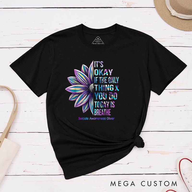 Personalized  It's Okay If the Only Thing You Do Today Is Breathe T-Shirt Suicide Awareness Support Gift
