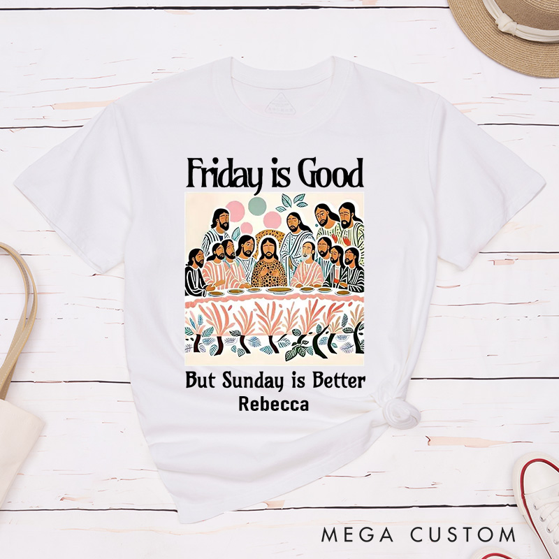 Personalized Friday is Good But Sunday is Better Cotton T-Shirt with Name Last Supper Unisex Classic T-Shirt Christian Jesus Tee Christian Easter Gift