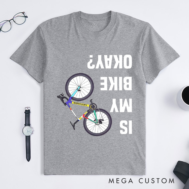 Personalized Is My Bike Okay Shirt Cyclist Unisex Shirt Mountain Bike Injury Tee Bike Lover Tshirt Cool Bicycle Shirt Biking Crew Tee Funny Bike Tee