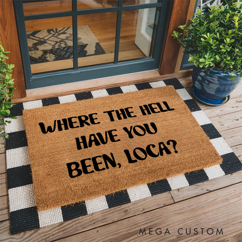Personalized Where the Hell Have You Been Loca? Doormat Welcome Mat Welcome Doormats Housewarming Gift New Home Decor
