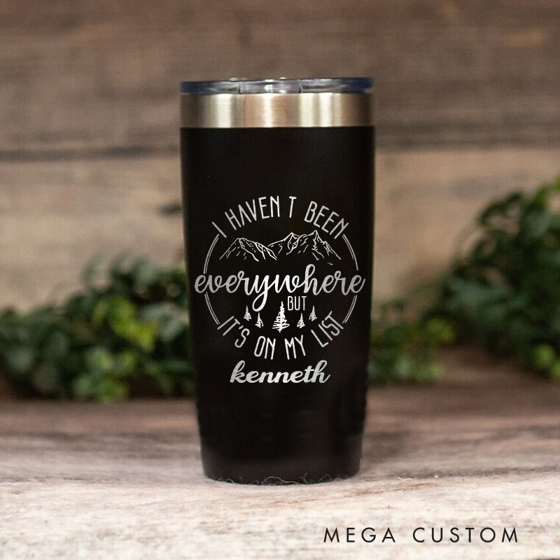 Personalized Adventure Quote Tumbler I Haven't Been Everywhere but It's on My List Funny Outdoor Tumbler Gift for Adventure Hiking Camping Lover