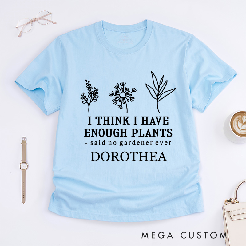 Personalized I Think I Have Enough Plants Classic T-Shirts Gardener Shirt Plant Lover Shirt Earth Day Tee Gardener Gift Gardening Lover Gift