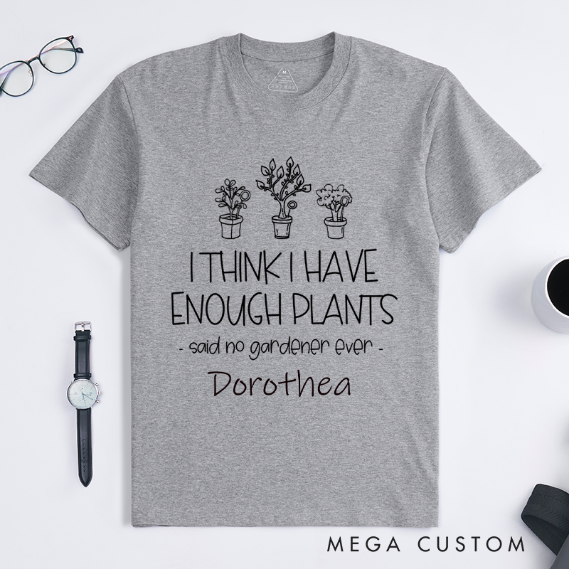 Personalized I Think I Have Enough Plants Classic T-Shirts Gardening Shirt for Gardener Garden Lover Gift Plant Lover Earth Day Shirt