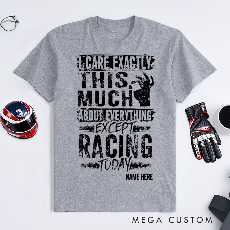 Personalized Funny Racing T Shirt I Care Exactly This Much About Everything Except Racing Today Tee Gift for Racers and Racing Lovers