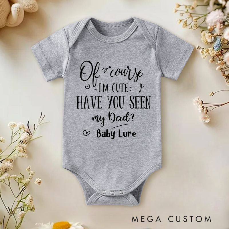 Personalized Of Course I'm Cute Have You Seen My Dad Baby Onesie Funny Aunt Father's Day Gifts