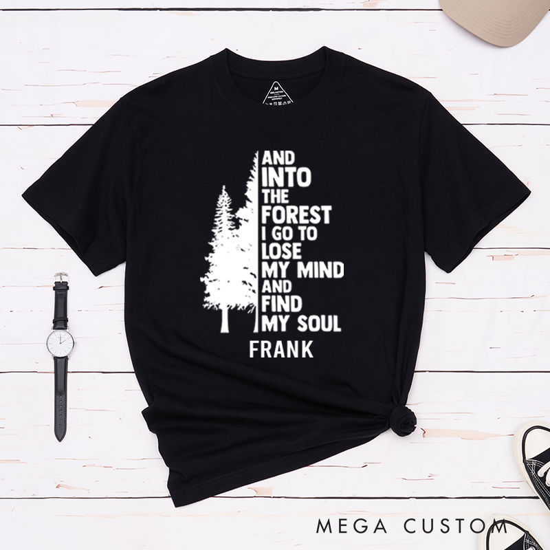 Personalized And Into The Forest I Go To Lose My Mind And Find My Soul T-Shirt Nature Quote Shirt Outdoors Forest Lover Gift