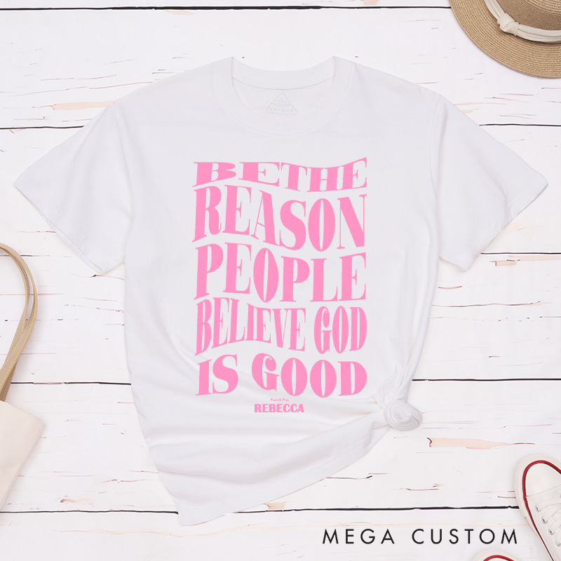 Personalized Be the Reason People Believe God is Good was Classic T-Shirt with Name Christian Inspirational Cotton T-Shirt Faith Gift for Jesus Lover