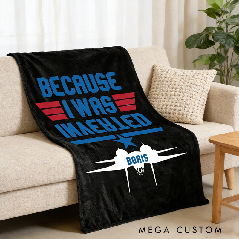 Personalized Because I Was Inverted Blanket Aviation Enthusiasts Blanket Inverted Flight Humor Blanket Geek Lover Gift