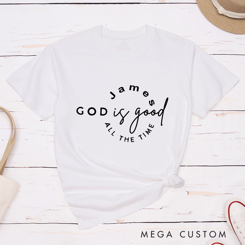 Personalized God Is Good All the Time Classic Cotton T-Shirt with Name God Lover Shirt Religious Shirt Jesus Lover Shirt Gift for Christians