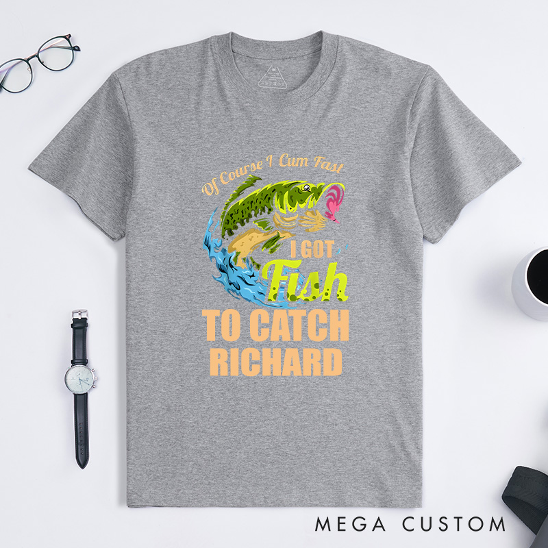 Personalized of Course I Come Fast I Got Fish to Catch Fishing T-Shirt Fishing Enthusiast's Humorous T-Shirt