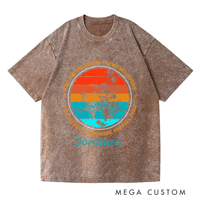 Personalized You Belong Among The Wildflowers Washed T-Shirts You Belong Somewhere You Feel Free Shirt Gardener Shirt Gift Sunset Shirt