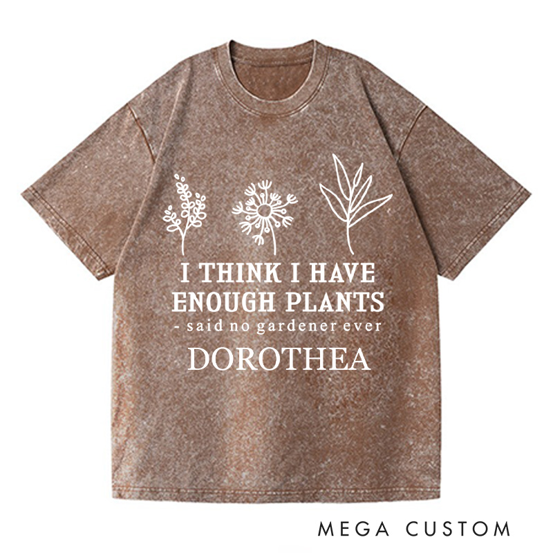 Personalized I Think I Have Enough Plants Washed T-Shirts Gardener Shirt Gardening Shirt Plant Lover Shirt Plant Earth Day Tee Gardener Gift