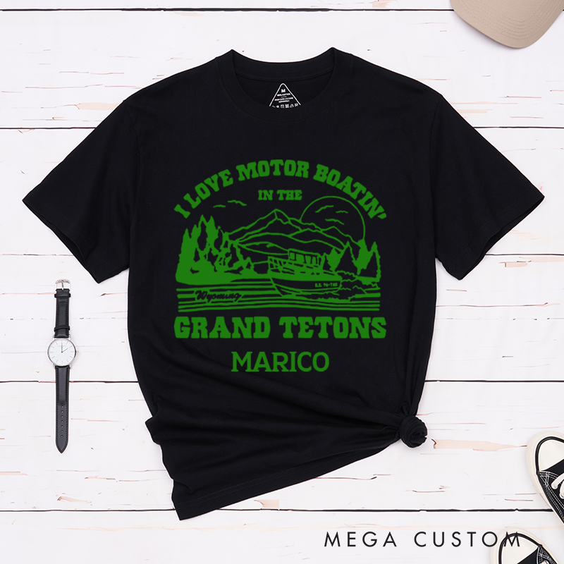 Personalized I Love Motor Boatin in the Grand Tetons T-Shirt Camping Travel Adventurous Shirt Gift for Outdoors Lover